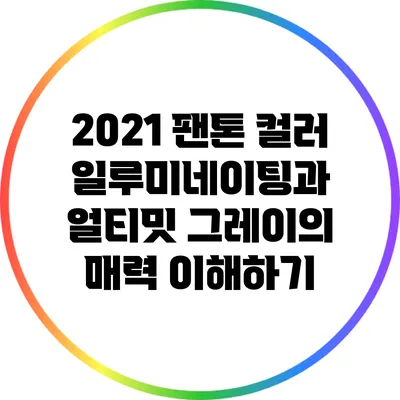 2021 팬톤 컬러: 일루미네이팅과 얼티밋 그레이의 매력 이해하기