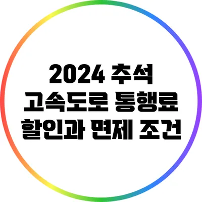 2024 추석 고속도로 통행료 할인과 면제 조건