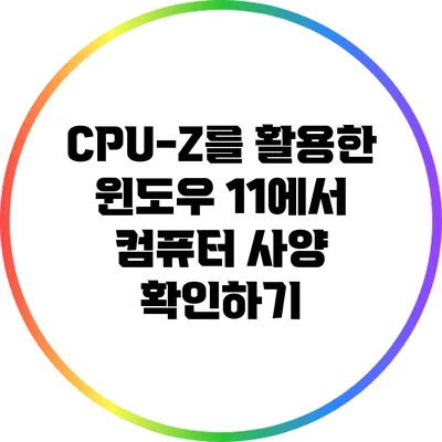 CPU-Z를 활용한 윈도우 11에서 컴퓨터 사양 확인하기