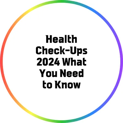Health Check-Ups 2024: What You Need to Know