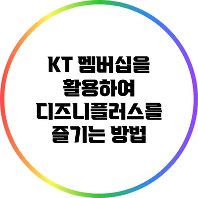 KT 멤버십을 활용하여 디즈니플러스를 즐기는 방법