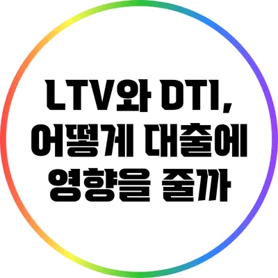 LTV와 DTI, 어떻게 대출에 영향을 줄까?