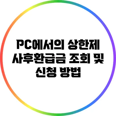 PC에서의 상한제 사후환급금 조회 및 신청 방법