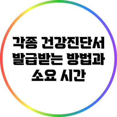 각종 건강진단서 발급받는 방법과 소요 시간