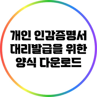 개인 인감증명서 대리발급을 위한 양식 다운로드