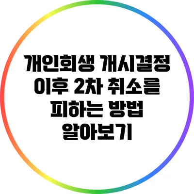 개인회생 개시결정 이후 2차 취소를 피하는 방법 알아보기