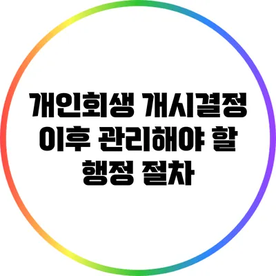 개인회생 개시결정 이후 관리해야 할 행정 절차