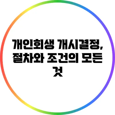 개인회생 개시결정, 절차와 조건의 모든 것