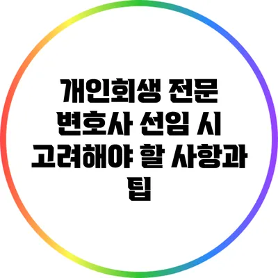 개인회생 전문 변호사 선임 시 고려해야 할 사항과 팁