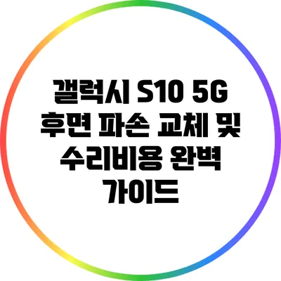 갤럭시 S10 5G 후면 파손 교체 및 수리비용 완벽 가이드