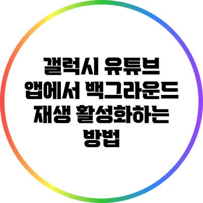 갤럭시 유튜브 앱에서 백그라운드 재생 활성화하는 방법