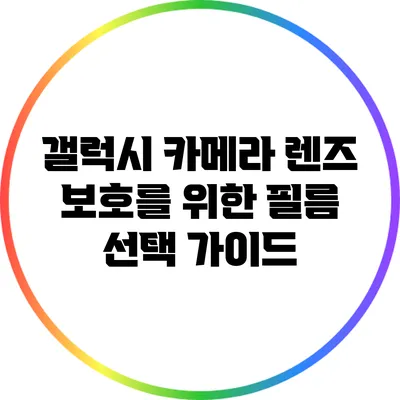 갤럭시 카메라 렌즈 보호를 위한 필름 선택 가이드