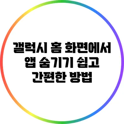 갤럭시 홈 화면에서 앱 숨기기: 쉽고 간편한 방법