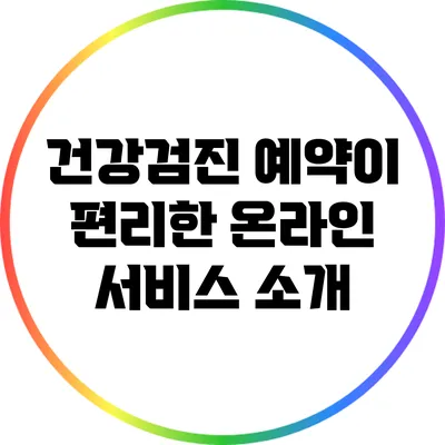 건강검진 예약이 편리한 온라인 서비스 소개