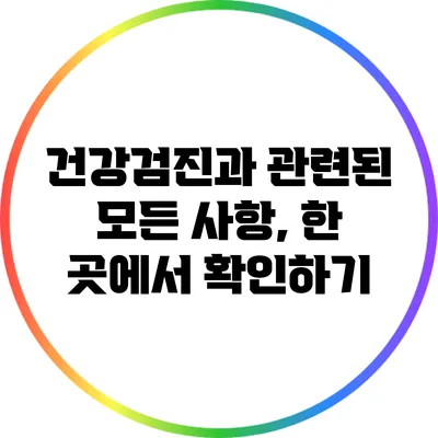 건강검진과 관련된 모든 사항, 한 곳에서 확인하기