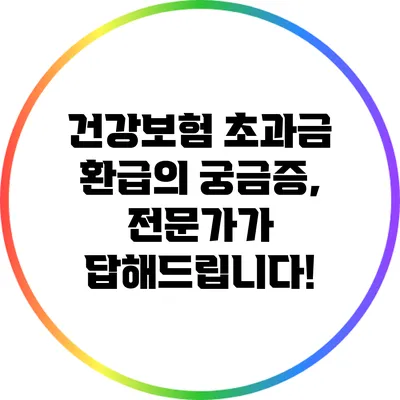 건강보험 초과금 환급의 궁금증, 전문가가 답해드립니다!