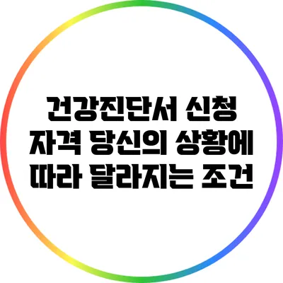 건강진단서 신청 자격: 당신의 상황에 따라 달라지는 조건