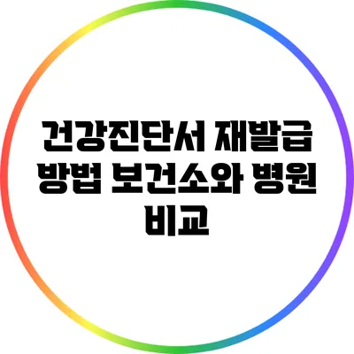 건강진단서 재발급 방법: 보건소와 병원 비교