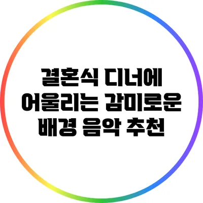 결혼식 디너에 어울리는 감미로운 배경 음악 추천