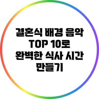 결혼식 배경 음악 TOP 10로 완벽한 식사 시간 만들기
