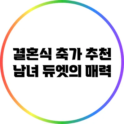 결혼식 축가 추천: 남녀 듀엣의 매력