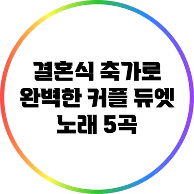 결혼식 축가로 완벽한 커플 듀엣 노래 5곡