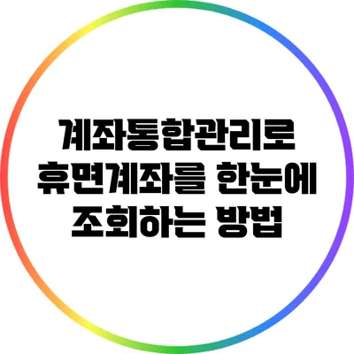 계좌통합관리로 휴면계좌를 한눈에 조회하는 방법