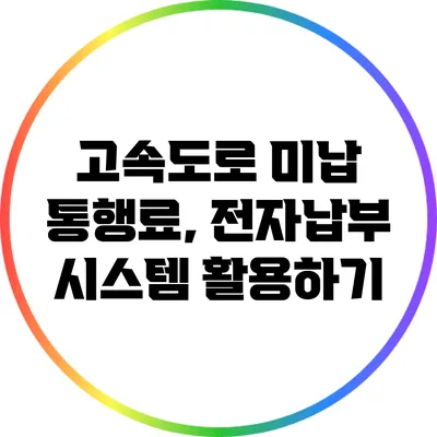 고속도로 미납 통행료, 전자납부 시스템 활용하기