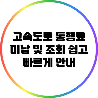 고속도로 통행료 미납 및 조회: 쉽고 빠르게 안내