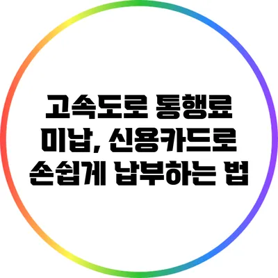 고속도로 통행료 미납, 신용카드로 손쉽게 납부하는 법