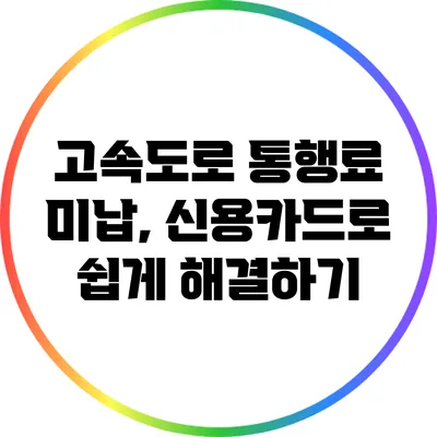 고속도로 통행료 미납, 신용카드로 쉽게 해결하기