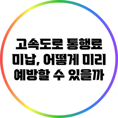 고속도로 통행료 미납, 어떻게 미리 예방할 수 있을까?