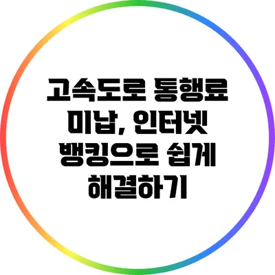 고속도로 통행료 미납, 인터넷 뱅킹으로 쉽게 해결하기