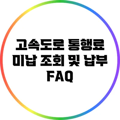 고속도로 통행료 미납 조회 및 납부 FAQ