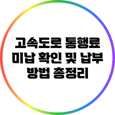 고속도로 통행료 미납 확인 및 납부 방법 총정리