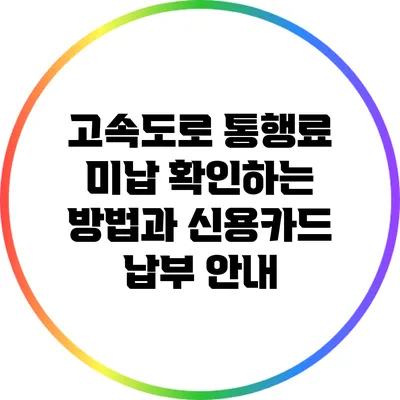 고속도로 통행료 미납 확인하는 방법과 신용카드 납부 안내
