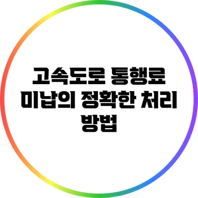고속도로 통행료 미납의 정확한 처리 방법