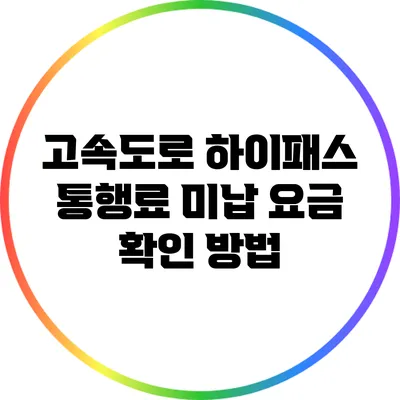 고속도로 하이패스 통행료 미납 요금 확인 방법