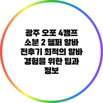 광주 오포 4캠프 소분 2 헬퍼 알바 전후기: 최적의 알바 경험을 위한 팁과 정보