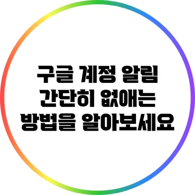 구글 계정 알림 간단히 없애는 방법을 알아보세요