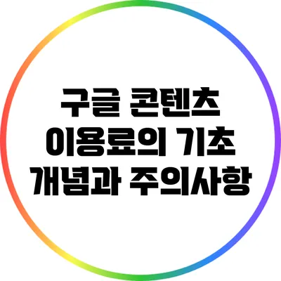 구글 콘텐츠 이용료의 기초 개념과 주의사항