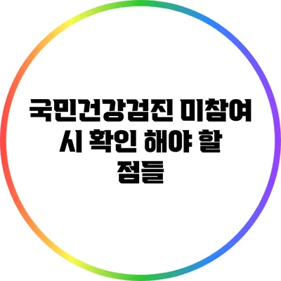 국민건강검진 미참여 시 확인 해야 할 점들