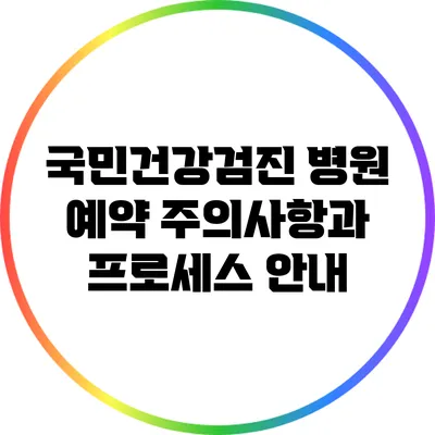 국민건강검진 병원 예약: 주의사항과 프로세스 안내