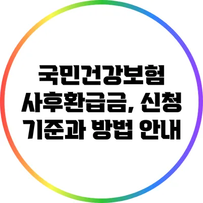 국민건강보험 사후환급금, 신청 기준과 방법 안내