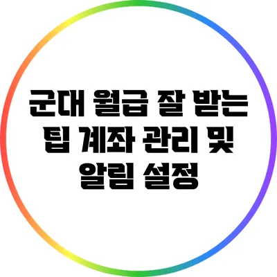 군대 월급 잘 받는 팁: 계좌 관리 및 알림 설정