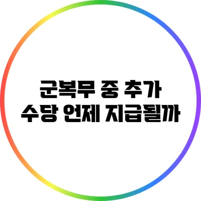 군복무 중 추가 수당: 언제 지급될까?