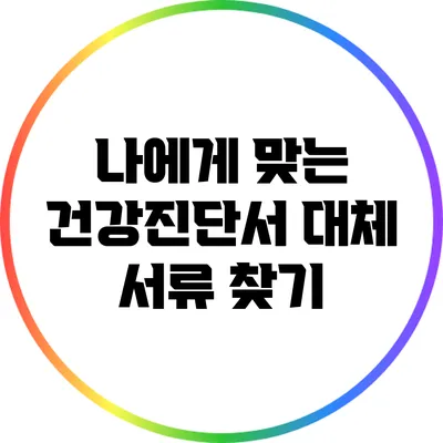 나에게 맞는 건강진단서 대체 서류 찾기