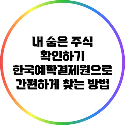 내 숨은 주식 확인하기: 한국예탁결제원으로 간편하게 찾는 방법