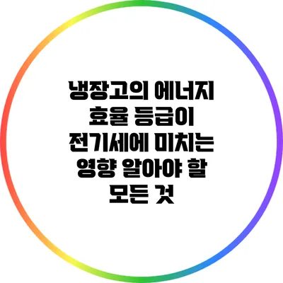 냉장고의 에너지 효율 등급이 전기세에 미치는 영향: 알아야 할 모든 것