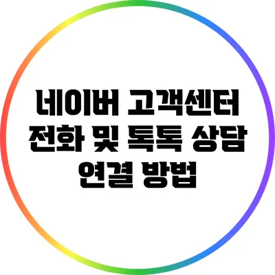 네이버 고객센터 전화 및 톡톡 상담 연결 방법